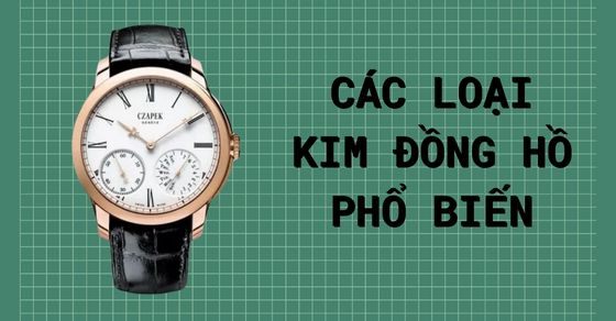 Giới thiệu các loại kim đồng hồ phổ biến nhất, bạn đã biết chưa?